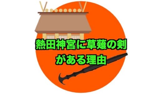 熱田神宮に草薙の剣があるのはなぜ？その歴史と理由をわかりやすく解説！